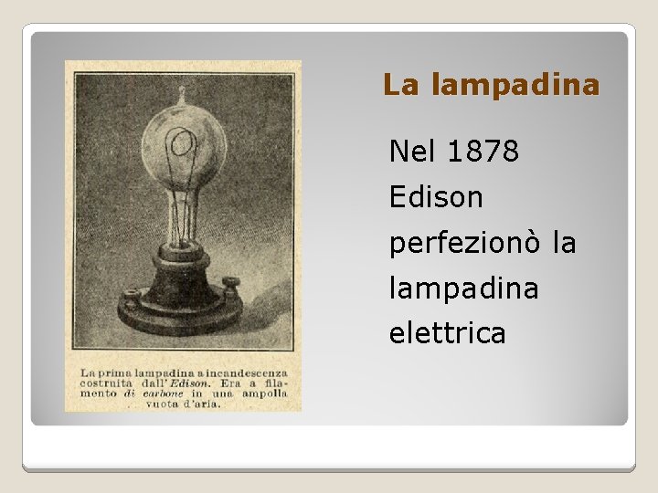 La lampadina Nel 1878 Edison perfezionò la lampadina elettrica 