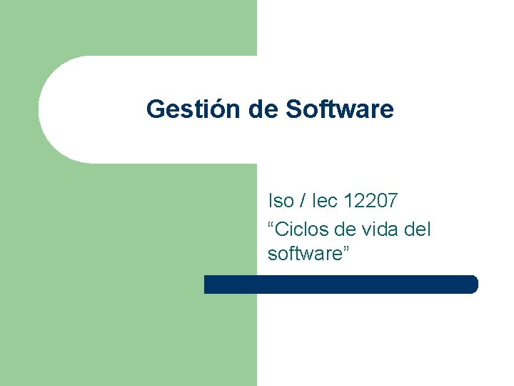 Gestión de Software Iso / Iec 12207 “Ciclos de vida del software” Gestión de Software Iso / Iec 12207 “Ciclos de vida del software”