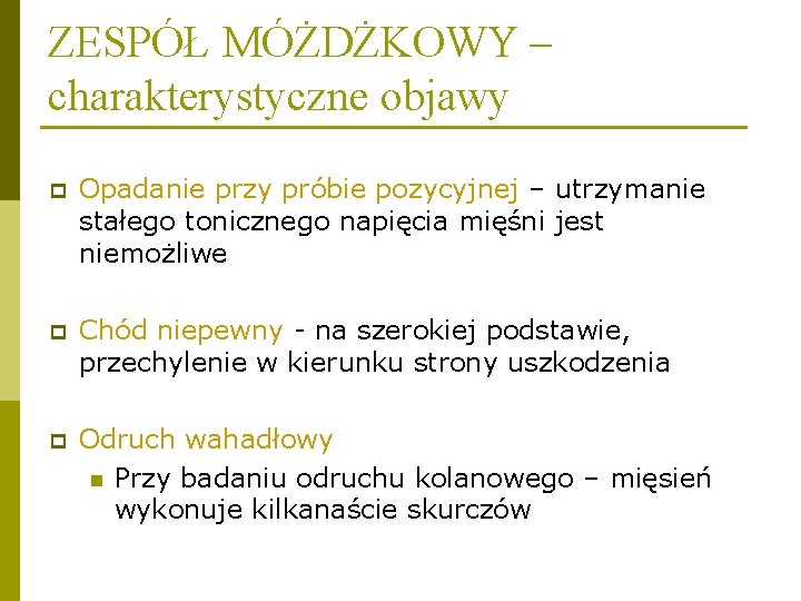 ZESPÓŁ MÓŻDŻKOWY – charakterystyczne objawy p Opadanie przy próbie pozycyjnej – utrzymanie stałego tonicznego