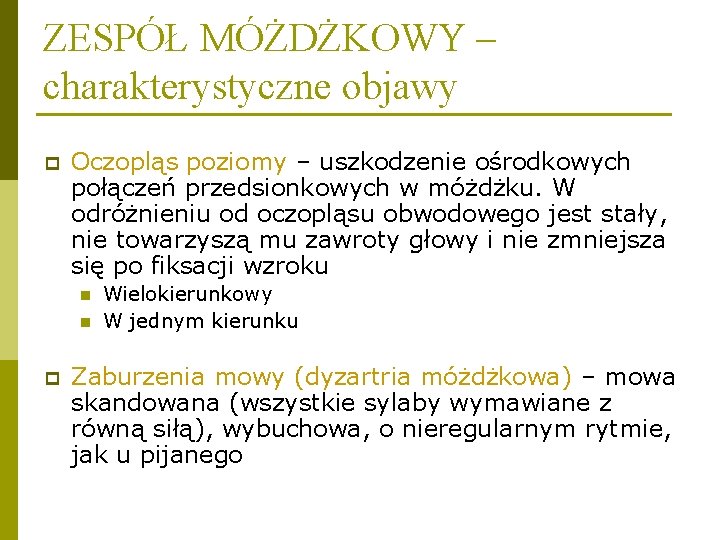 ZESPÓŁ MÓŻDŻKOWY – charakterystyczne objawy p Oczopląs poziomy – uszkodzenie ośrodkowych połączeń przedsionkowych w