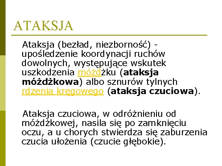 ATAKSJA Ataksja (bezład, niezborność) upośledzenie koordynacji ruchów dowolnych, występujące wskutek uszkodzenia móżdżku (ataksja móżdżkowa)