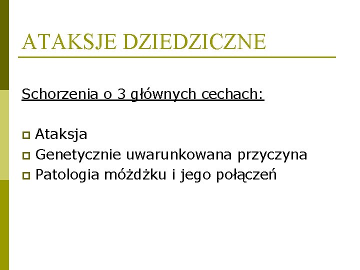 ATAKSJE DZIEDZICZNE Schorzenia o 3 głównych cechach: Ataksja p Genetycznie uwarunkowana przyczyna p Patologia