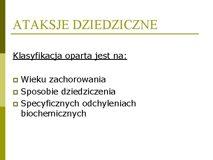 ATAKSJE DZIEDZICZNE Klasyfikacja oparta jest na: Wieku zachorowania p Sposobie dziedziczenia p Specyficznych odchyleniach