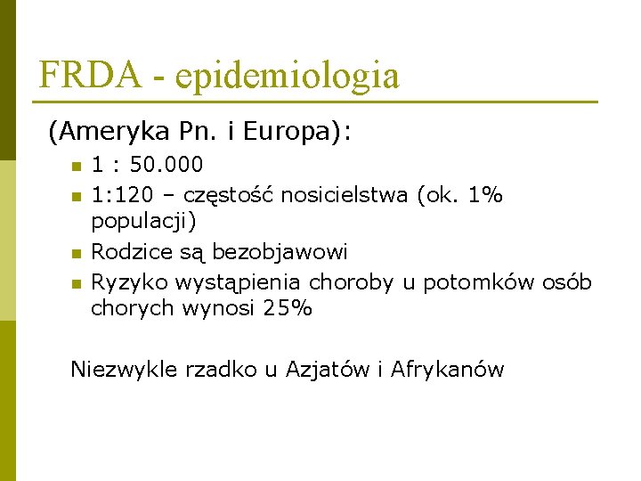 FRDA - epidemiologia (Ameryka Pn. i Europa): n n 1 : 50. 000 1: