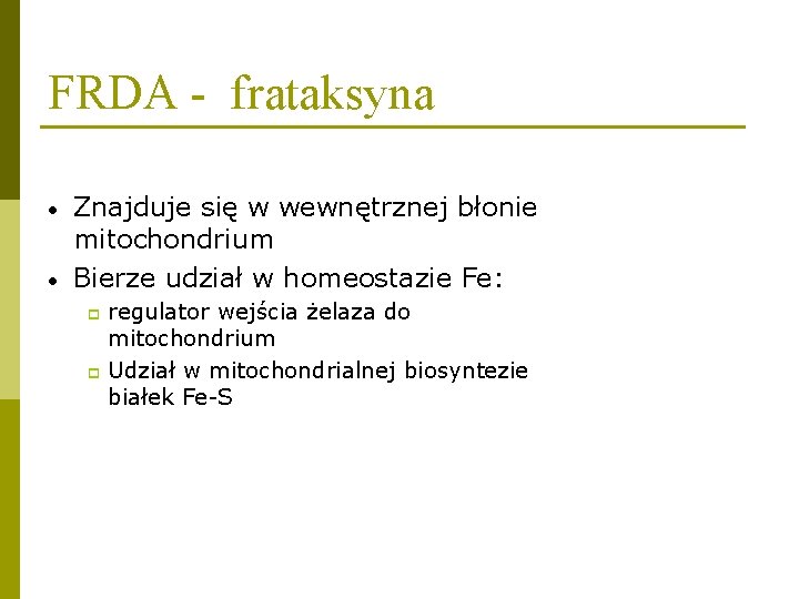 FRDA - frataksyna • • Znajduje się w wewnętrznej błonie mitochondrium Bierze udział w