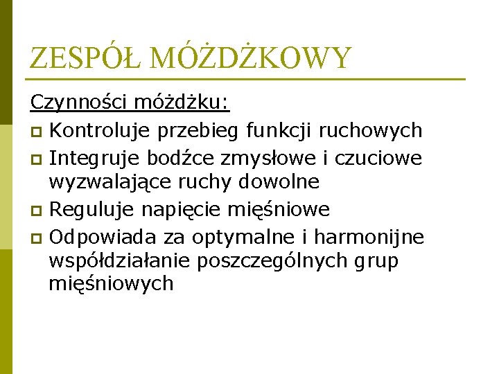 ZESPÓŁ MÓŻDŻKOWY Czynności móżdżku: p Kontroluje przebieg funkcji ruchowych p Integruje bodźce zmysłowe i