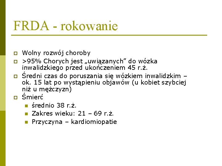 FRDA - rokowanie p p Wolny rozwój choroby >95% Chorych jest „uwiązanych” do wózka