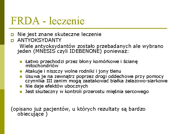 FRDA - leczenie p p Nie jest znane skuteczne leczenie ANTYOKSYDANTY Wiele antyoksydantów zostało