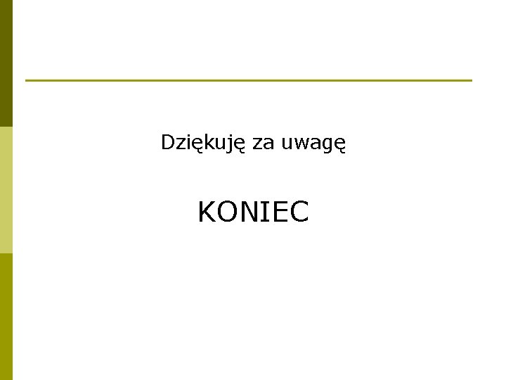 Dziękuję za uwagę KONIEC 