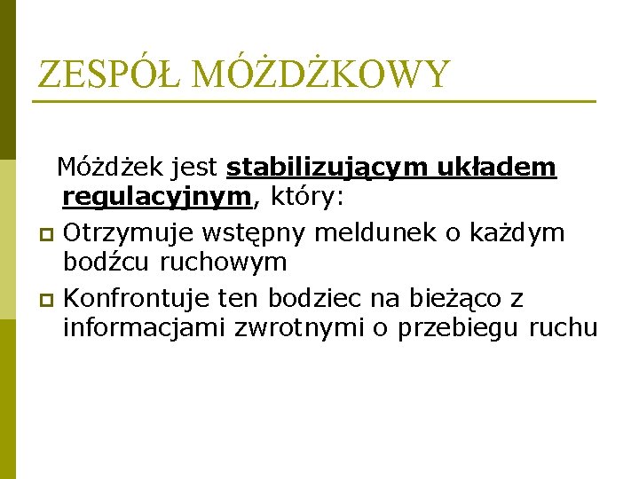 ZESPÓŁ MÓŻDŻKOWY Móżdżek jest stabilizującym układem regulacyjnym, który: p Otrzymuje wstępny meldunek o każdym