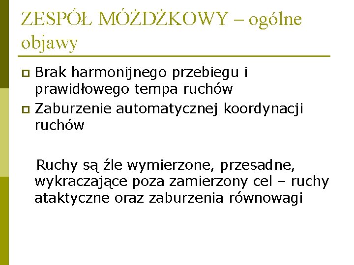 ZESPÓŁ MÓŻDŻKOWY – ogólne objawy Brak harmonijnego przebiegu i prawidłowego tempa ruchów p Zaburzenie