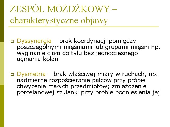 ZESPÓŁ MÓŻDŻKOWY – charakterystyczne objawy p Dyssynergia – brak koordynacji pomiędzy poszczególnymi mięśniami lub