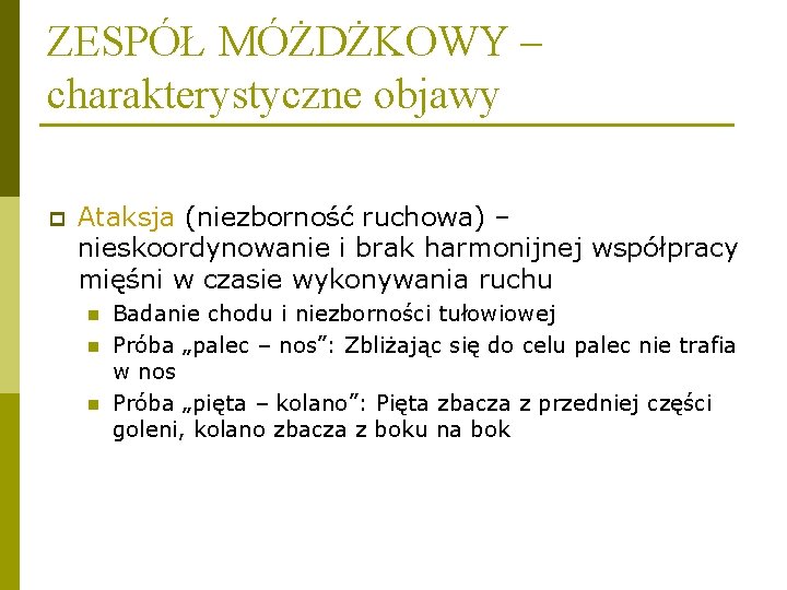 ZESPÓŁ MÓŻDŻKOWY – charakterystyczne objawy p Ataksja (niezborność ruchowa) – nieskoordynowanie i brak harmonijnej