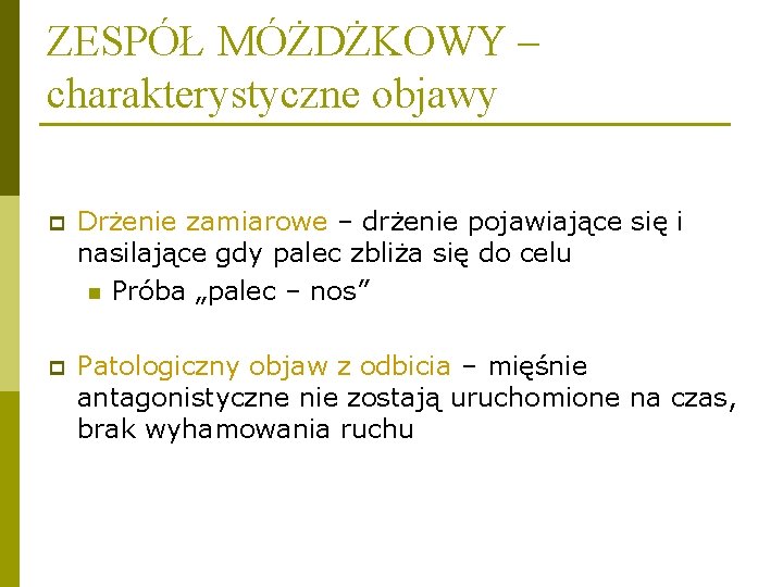 ZESPÓŁ MÓŻDŻKOWY – charakterystyczne objawy p Drżenie zamiarowe – drżenie pojawiające się i nasilające