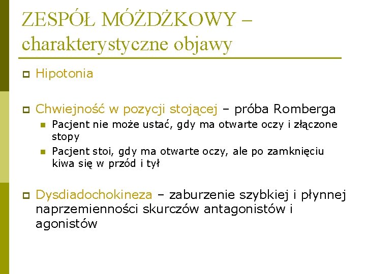 ZESPÓŁ MÓŻDŻKOWY – charakterystyczne objawy p Hipotonia p Chwiejność w pozycji stojącej – próba