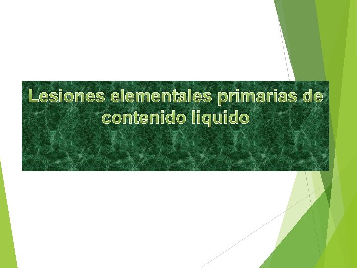 Lesiones elementales primarias de contenido liquido 