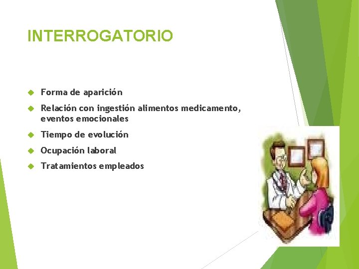 INTERROGATORIO Forma de aparición Relación con ingestión alimentos medicamento, eventos emocionales Tiempo de evolución