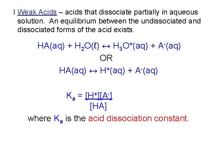I Weak Acids – acids that dissociate partially in aqueous solution. An equilibrium between