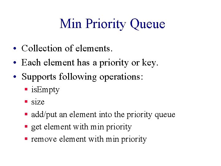 Min Priority Queue • Collection of elements. • Each element has a priority or