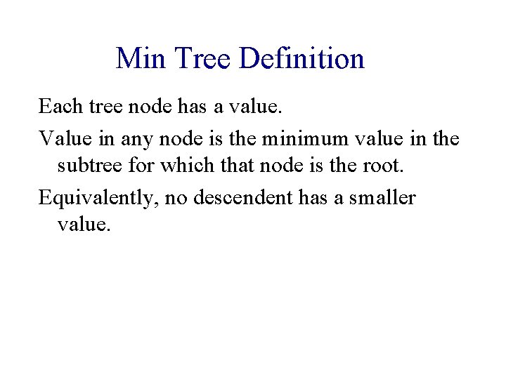 Min Tree Definition Each tree node has a value. Value in any node is