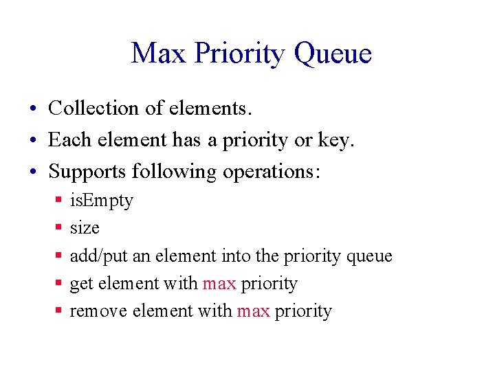 Max Priority Queue • Collection of elements. • Each element has a priority or