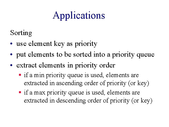 Applications Sorting • use element key as priority • put elements to be sorted