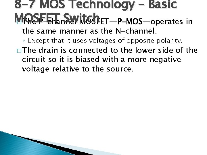 8 -7 MOS Technology – Basic MOSFET Switch � The P-channel MOSFET—P-MOS—operates in the
