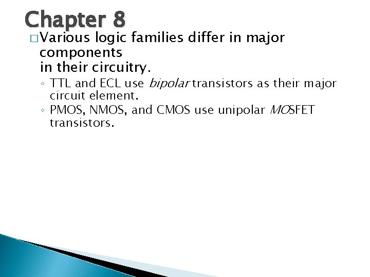 Chapter 8 � Various logic families differ in major components in their circuitry. ◦