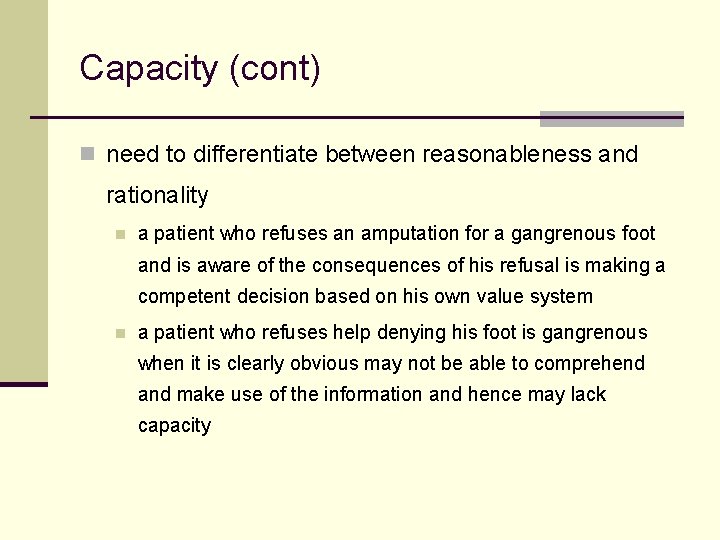 Capacity (cont) n need to differentiate between reasonableness and rationality n a patient who