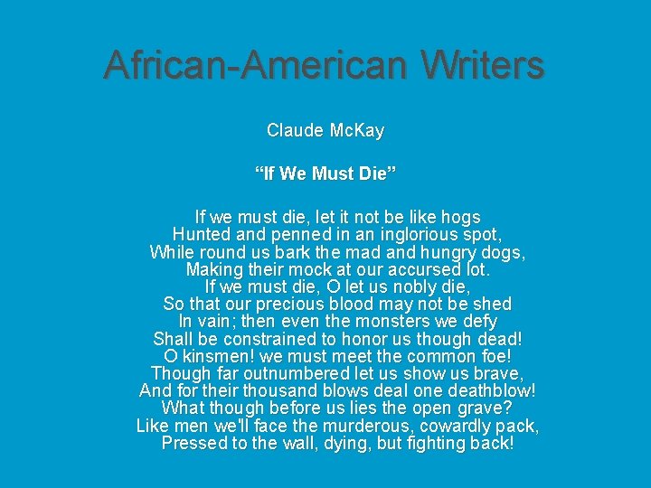African-American Writers Claude Mc. Kay “If We Must Die” If we must die, let