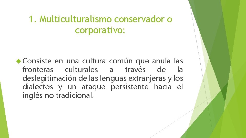 1. Multiculturalismo conservador o corporativo: Consiste en una cultura común que anula las fronteras