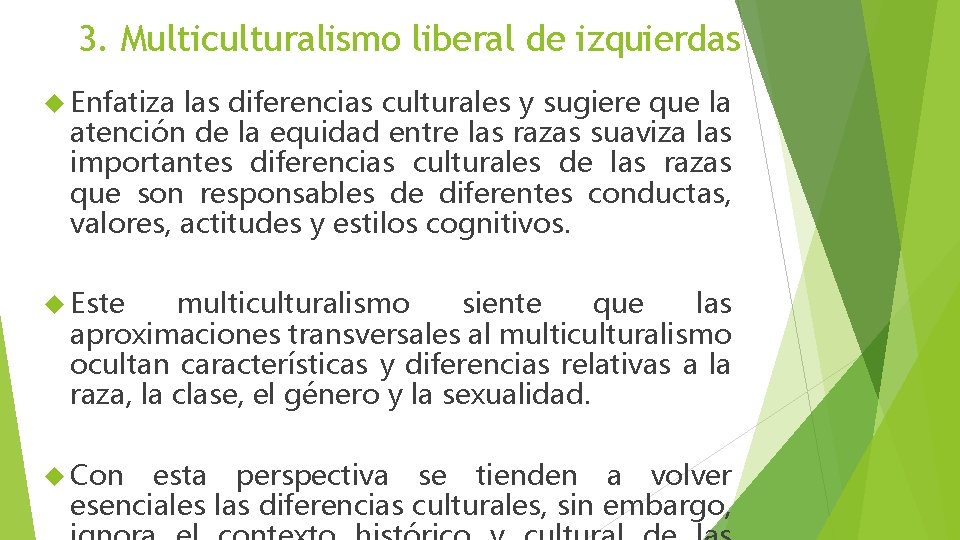 3. Multiculturalismo liberal de izquierdas Enfatiza las diferencias culturales y sugiere que la atención