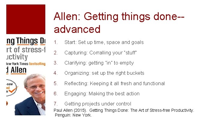 Allen: Getting things done-advanced 1. Start: Set up time, space and goals 2. Capturing: