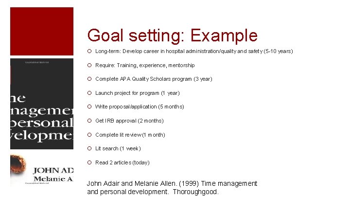Goal setting: Example ¡ Long-term: Develop career in hospital administration/quality and safety (5 -10
