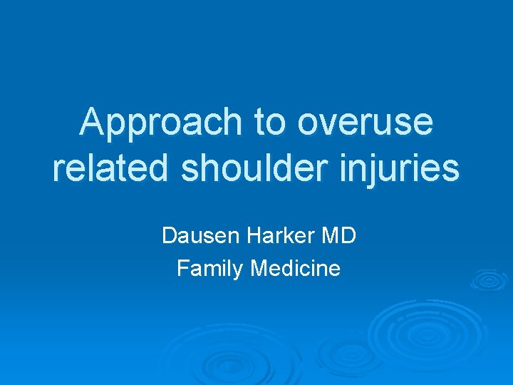 Approach to overuse related shoulder injuries Dausen Harker MD Family Medicine 