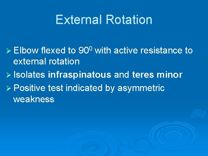 External Rotation Ø Elbow flexed to 900 with active resistance to external rotation Ø