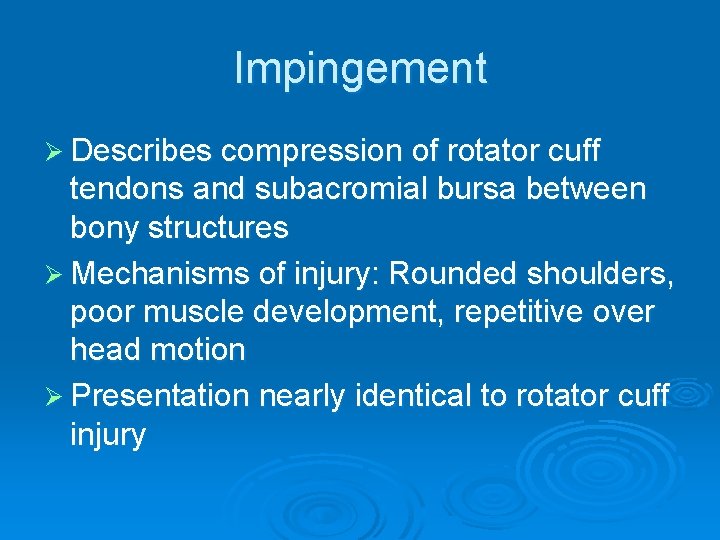 Impingement Ø Describes compression of rotator cuff tendons and subacromial bursa between bony structures Impingement Ø Describes compression of rotator cuff tendons and subacromial bursa between bony structures
