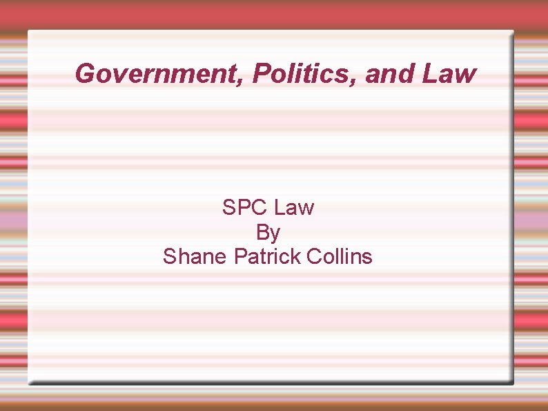 Government, Politics, and Law SPC Law By Shane Patrick Collins 