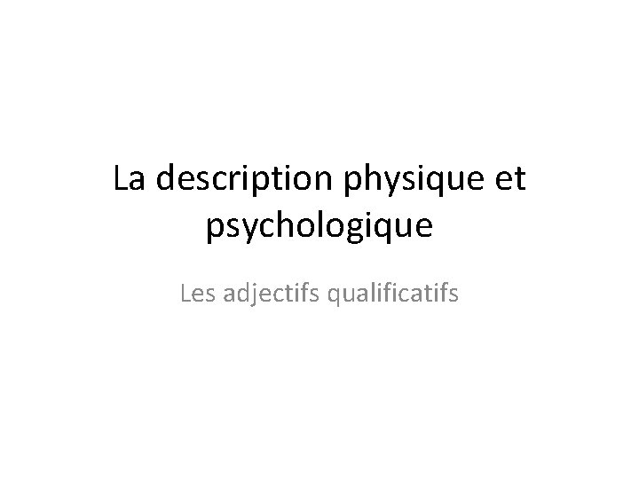 La description physique et psychologique Les adjectifs qualificatifs 