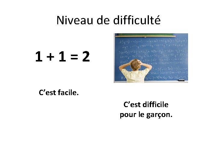 Niveau de difficulté 1+1=2 C’est facile. C’est difficile pour le garçon. 