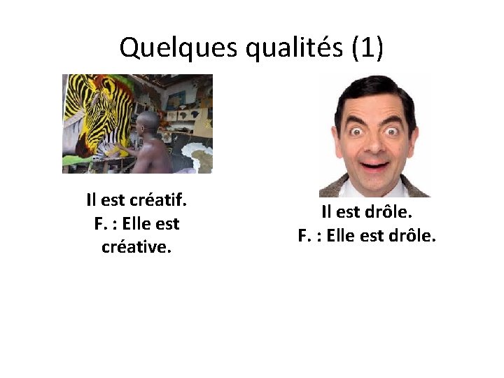 Quelques qualités (1) Il est créatif. F. : Elle est créative. Il est drôle.