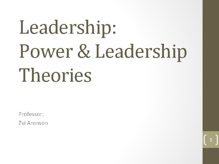 Leadership: Power & Leadership Theories Professor: Zvi Aronson 1 