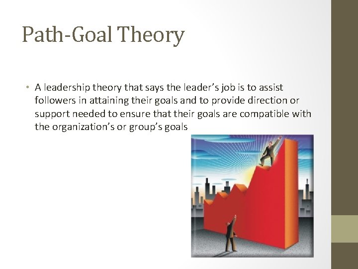 Path-Goal Theory • A leadership theory that says the leader’s job is to assist