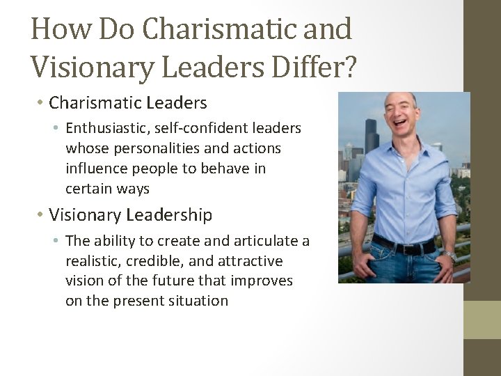 How Do Charismatic and Visionary Leaders Differ? • Charismatic Leaders • Enthusiastic, self-confident leaders