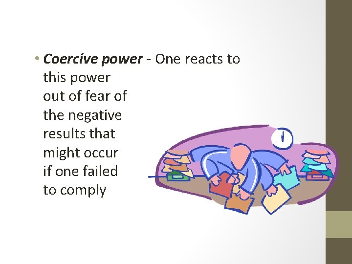  • Coercive power - One reacts to this power out of fear of