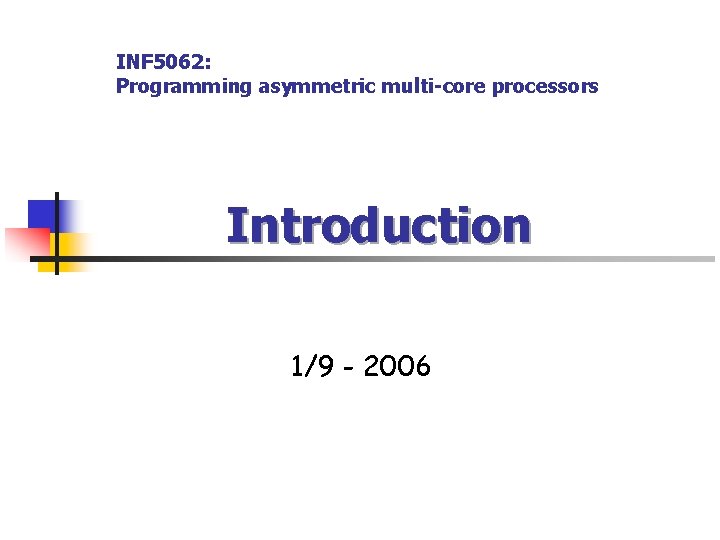 INF 5062: Programming asymmetric multi-core processors Introduction 1/9 - 2006 