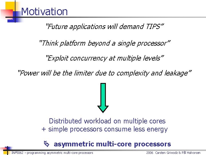 Motivation “Future applications will demand TIPS” “Think platform beyond a single processor” “Exploit concurrency