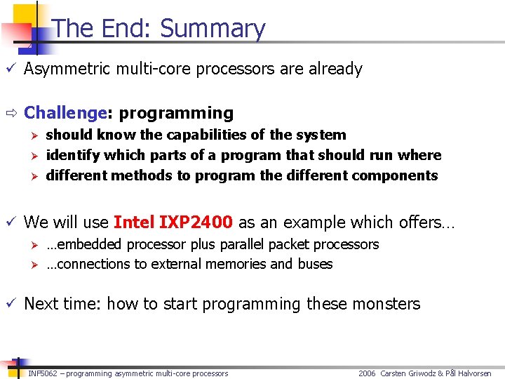 The End: Summary ü Asymmetric multi-core processors are already ð Challenge: programming Ø should