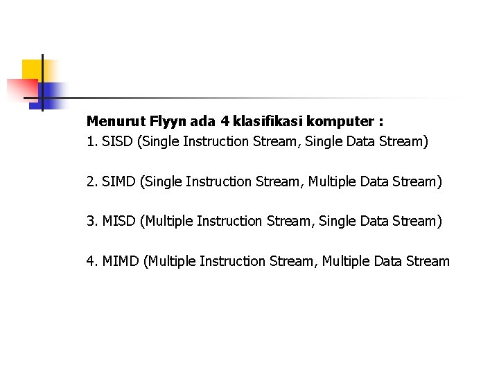 Menurut Flyyn ada 4 klasifikasi komputer : 1. SISD (Single Instruction Stream, Single Data