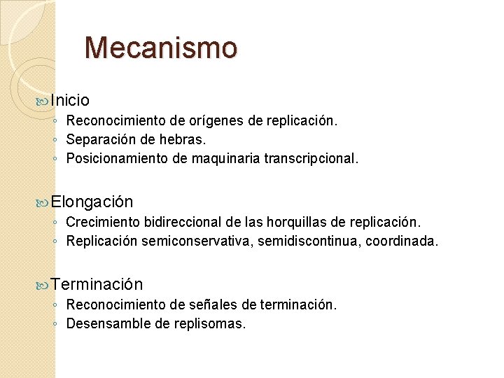 Mecanismo Inicio ◦ Reconocimiento de orígenes de replicación. ◦ Separación de hebras. ◦ Posicionamiento